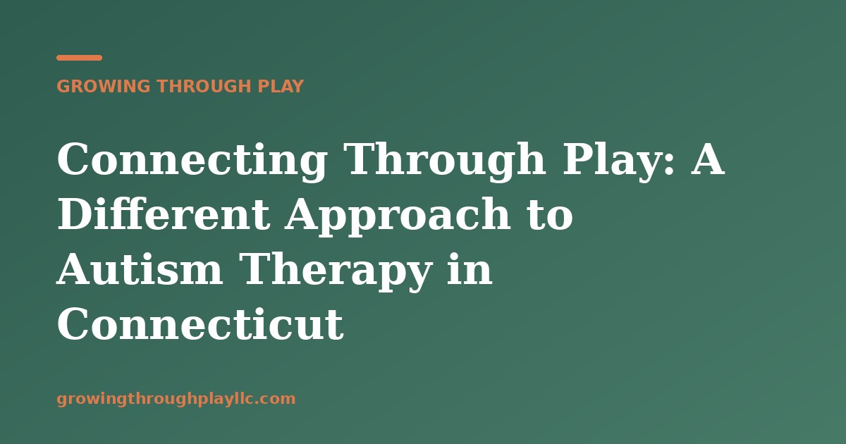 Connecting Through Play: A Different Approach to Autism Therapy in Connecticut